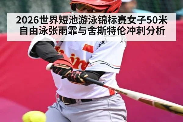 2026世界短池游泳锦标赛女子50米自由泳张雨霏与舍斯特伦冲刺分析